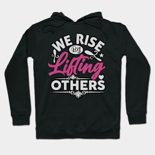 We Rise by Lifting Others Positive Motivational Quote inspiration Hoodie